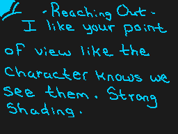 Drawn comment by ☁Arakune☁
"- Reaching Out. I like your point of view like the Character knows we see them. Strong Shading."