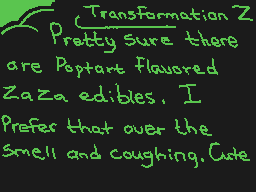 Drawn comment by ☁Arakune☁
"Transformation Z Pretty Sure there are Poptart flavored Zaza edibles. I Prefer that over the smell and coughing. Cute"