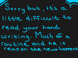 Drawn comment by ☁Arakune☁
"Sorry but, it's a little difficult to read your handwriting. Much of a routine and he is reason the news happens"