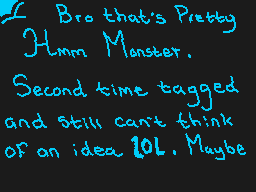 Drawn comment by ☁Arakune☁
"Bro that's Pretty Hmm Monster. Second time tagged and still can't think of an idea 106. Maybe"