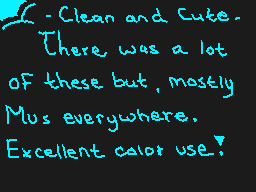 Drawn comment by ☁Arakune☁
"-Clean and Cute. There was a lot of these but mostly Mus everywhere. Excellent color use!"