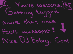 Drawn comment by ☁Arakune☁
"You're welcome! Getting tagged more than once feels awesome! Nice DJ Entry. Cool"