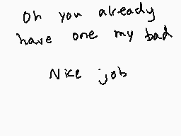 Drawn comment by Shiplemat
"Oh you already have one my bad Nike job"