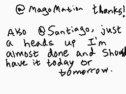 Drawn comment by Shiplemat
"@Magomation thanks. Also @Santiago, just a heads up I'm almost done and Should have it today or tomorrow."