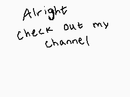 Drawn comment by Shiplemat
"Alright Check out my channel"