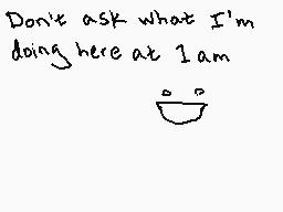 Drawn comment by Shiplemat
"Don't ask what I'm doing here at 1 am : )"