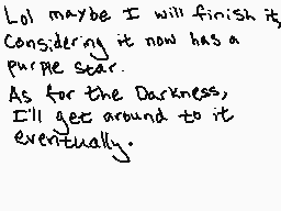 Drawn comment by Shiplemat☆
"Lol maybe I will finish it. Considering it now has a purple star. As for the Darkness, I'll get around to it eventually."