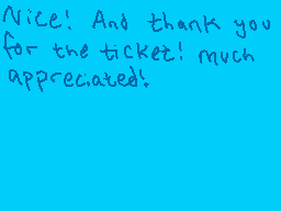 Drawn comment by Shiplemat
"Nice! And thank you for the ticket! much appreciated!"