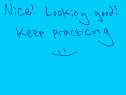 Drawn comment by Shiplemat
"Nice! Looking good! Keep practicing"