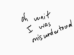 Drawn comment by ～Icyflame™
"oh wait I was misunderstood"