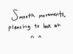 Drawn comment by Zowisky
"Smooth movements, pleasing to look at ^^^"