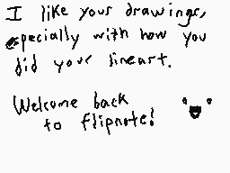Drawn comment by Zowisky
"I like your drawings, especially with how you did your lineart. Welcome back to Flipnote! 😊"