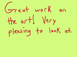 Drawn comment by Zowisky
"Great work on the art! Very pleasing to look at."