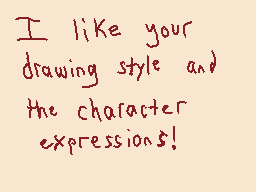 Drawn comment by Zowisky
"I like your drawing style and the character expressions!"