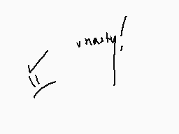 Drawn comment by SADIST
"nasty'"