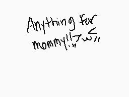 Drawn comment by RouteXX
"Anything for mommy!!"w""