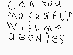 Drawn comment by lancy
"Can you make a flip with me ages?"