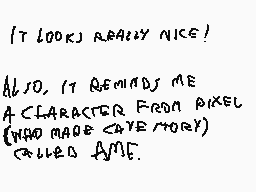 Drawn comment by Alfombra
"It looks really nice! Also, it reminds me a character from Pixel who made Cave Story called Ame."