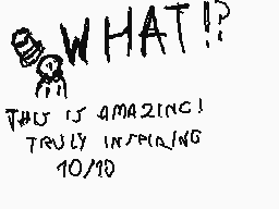 Drawn comment by Alfombra
"WHAT! THAT IS AMAZING! TRULY INSPIRING 10/10"