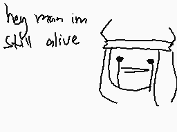 Drawn comment by StEpHaNo™♠
"hey man im still alive"