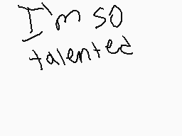 Drawn comment by RizzleJJ
"I'm so talented"