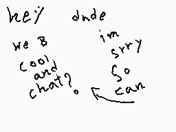 Drawn comment by king☆magic
"hey dude we're cool! and sorry so can chat?"