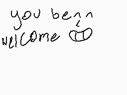 Drawn comment by Shay
"you been welcome"