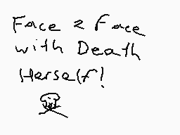 Drawn comment by Shay
"Face Face with Death Herse(f)!"
