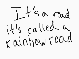 Drawn comment by Coolcat5
"It's a road it's called a rainbow road"