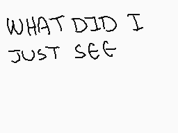 Drawn comment by °AquaCat。
"WHAT DID I JUST SEE"