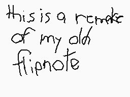 Drawn comment by EnderArlo★
"this is a remake of my old flipnote"