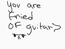 Drawn comment by Çakegirl😃♥
"you are fried OF guitar?"