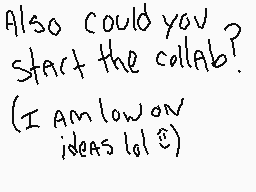 Drawn comment by ♪Foxtrot♪
"Also could you start the callab? (I am low on ideas lol)"