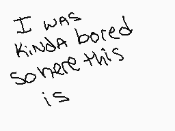 Drawn comment by ♪Foxtrot♪
"I was kinda bored so here this is"