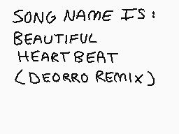 Drawn comment by OwL
"SONG NAME IS: BEAUTIFUL HEARTBEAT {DEORRO REMIX}"