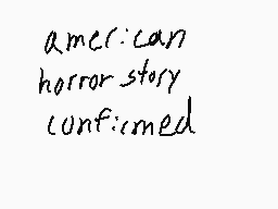 Drawn comment by -Citric-
"american horror story confirmed"