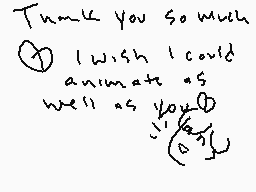 Drawn comment by whom.
"Thank you so much I wish I could animate as well as you"