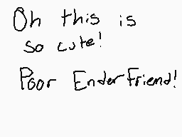 Drawn comment by PortalTime
"Oh this is so cute! Poor Enderfriend!"