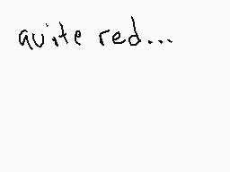 Drawn comment by easter man
"quite red..."