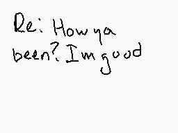 Drawn comment by XZ2Azurite
"Re: Howya been? I'm good"
