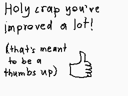Drawn comment by Ashley
"Holy crap you've improved a lot! (that's meant to be a thumbs up)"
