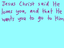 Drawn comment by crow
"Jesus Christ said He loves you, and that He wants you to go to Him"