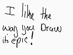 Drawn comment by CJC 
"I like the way you draw it's epic!"