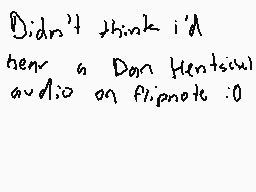 Drawn comment by ottohatena
"Didn't think i'd hear a Don Hentschel audio on flipnote .0"