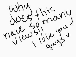 Drawn comment by sockks
"Why does this have so many views? I love you guys"