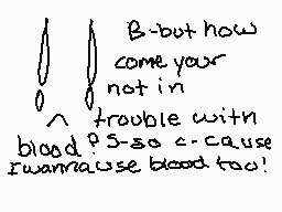 Drawn comment by Eevee™
"B-but how come your not in trouble with blood? so c-cause i wanna use blood too!"