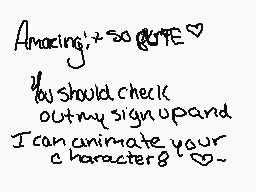 Drawn comment by FlüxxDerp™
"Amazing! so great! I should check out my signup card. I can animate your character?"