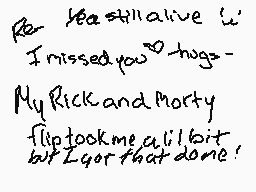Drawn comment by FlüxxDerp™
"Re: I'm still alive! I missed you~hugs~ My Rick and Morty flip took me a little bit but I got that done!"