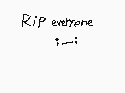 Drawn comment by Dakoda-R ⏰
"RIP everyone :-:"