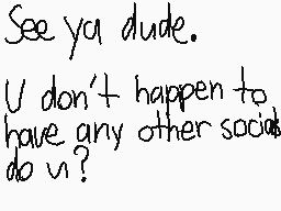 Drawn comment by Zoro 2D
"See ya dude. U don't happen to have any other social do u?"